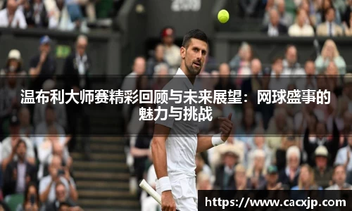温布利大师赛精彩回顾与未来展望：网球盛事的魅力与挑战