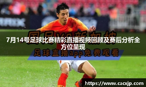 7月14号足球比赛精彩直播视频回顾及赛后分析全方位呈现