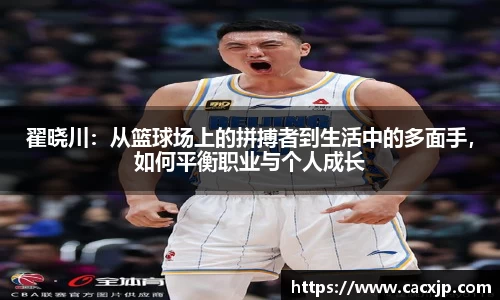翟晓川：从篮球场上的拼搏者到生活中的多面手，如何平衡职业与个人成长