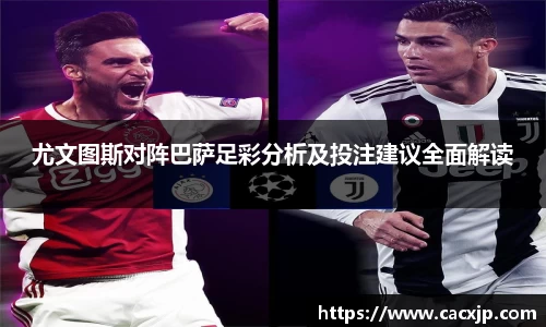 尤文图斯对阵巴萨足彩分析及投注建议全面解读