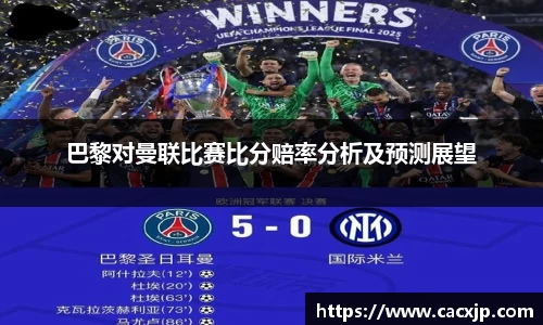 巴黎对曼联比赛比分赔率分析及预测展望