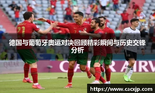 德国与葡萄牙奥运对决回顾精彩瞬间与历史交锋分析
