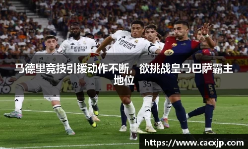 马德里竞技引援动作不断，欲挑战皇马巴萨霸主地位