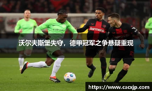 沃尔夫斯堡失守，德甲冠军之争悬疑重现